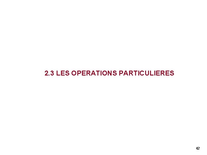 2. 3 LES OPERATIONS PARTICULIERES 42 2. 3 LES OPERATIONS PARTICULIERES 42