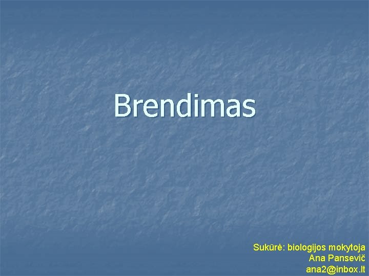 Brendimas Sukūrė: biologijos mokytoja Ana Pansevič ana 2@inbox. lt 