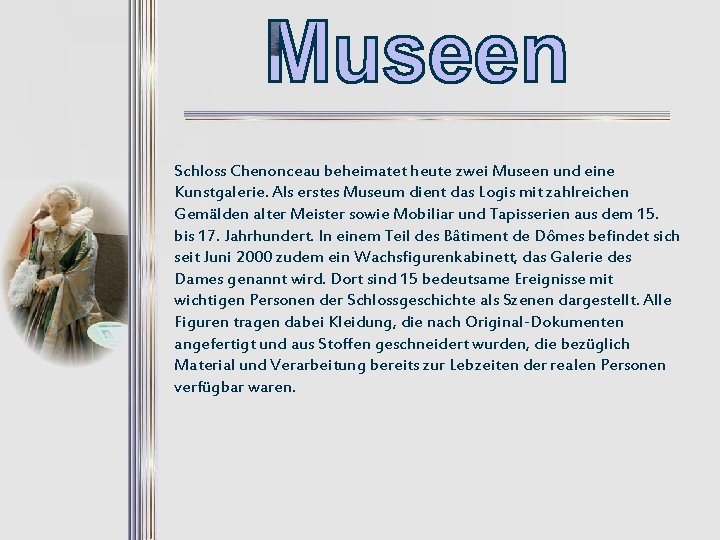 Schloss Chenonceau beheimatet heute zwei Museen und eine Kunstgalerie. Als erstes Museum dient das