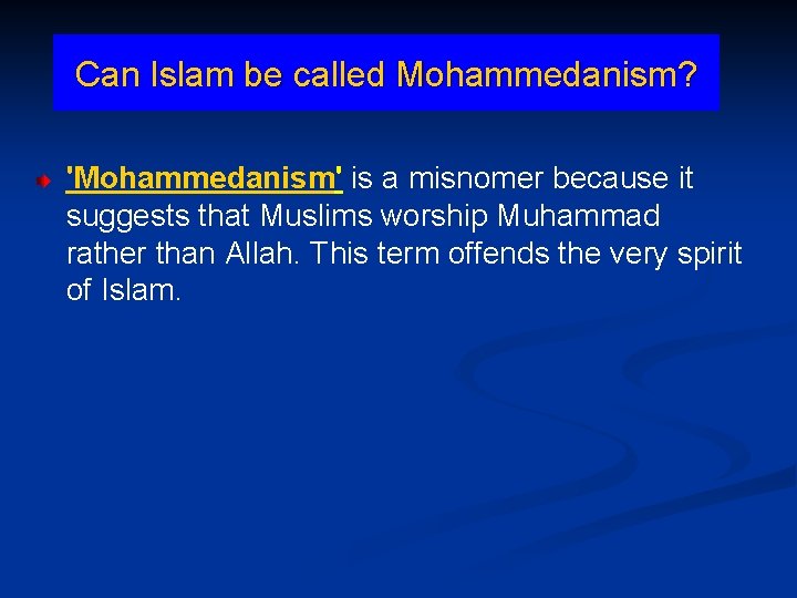 Can Islam be called Mohammedanism? 'Mohammedanism' is a misnomer because it suggests that Muslims