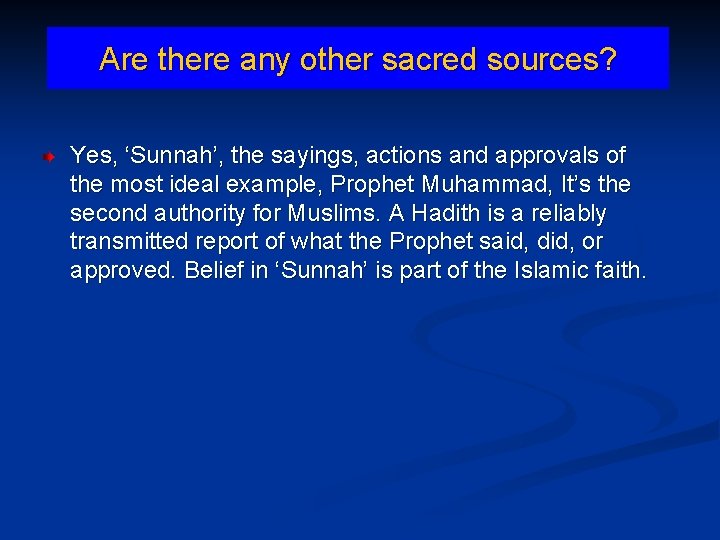 Are there any other sacred sources? Yes, ‘Sunnah’, the sayings, actions and approvals of