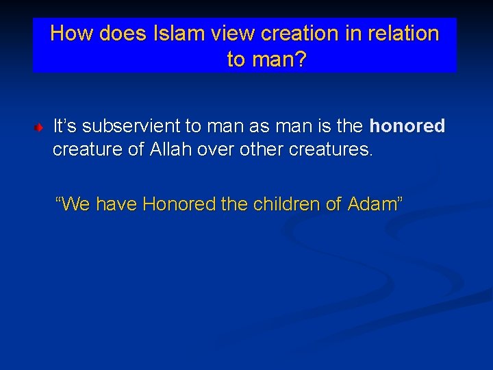 How does Islam view creation in relation to man? It’s subservient to man as