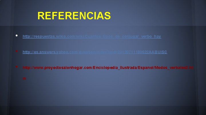 REFERENCIAS • http: //respuestas. wikia. com/wiki/Cuantos_tipos_de_conjugar_verbo_hay • http: //es. answers. yahoo. com/question/index? qid=20120711180622 AABUi.