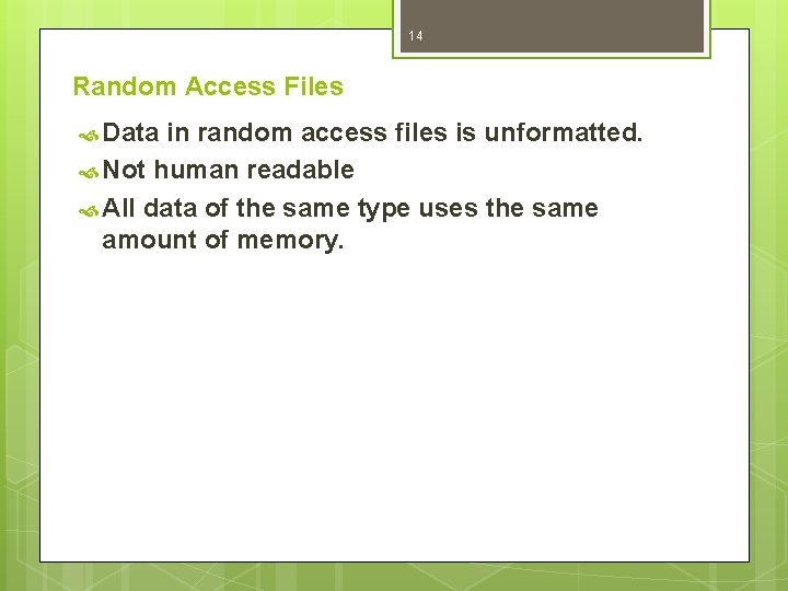 14 Random Access Files Data in random access files is unformatted. Not human readable