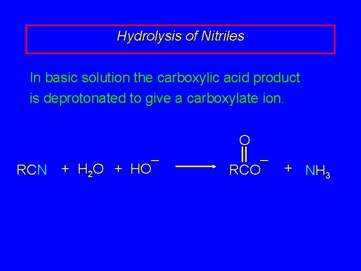 Hydrolysis of Nitriles In basic solution the carboxylic acid product is deprotonated to give