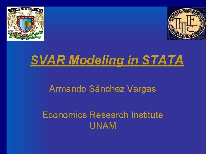 SVAR Modeling in STATA Armando Sánchez Vargas Economics Research Institute UNAM 