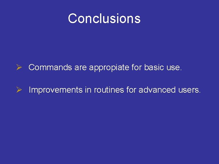 Conclusions Ø Commands are appropiate for basic use. Ø Improvements in routines for advanced