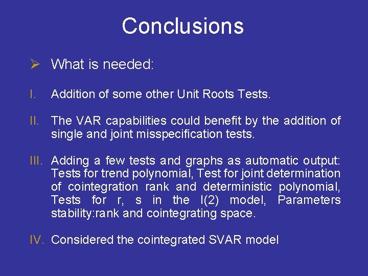 Conclusions Ø What is needed: I. Addition of some other Unit Roots Tests. II.
