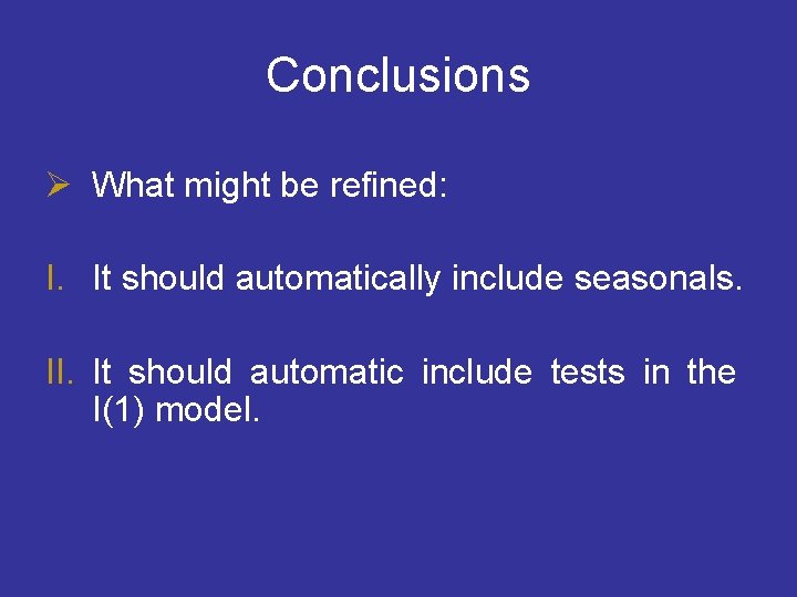 Conclusions Ø What might be refined: I. It should automatically include seasonals. II. It