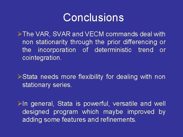Conclusions ØThe VAR, SVAR and VECM commands deal with non stationarity through the prior