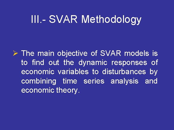 III. - SVAR Methodology Ø The main objective of SVAR models is to find
