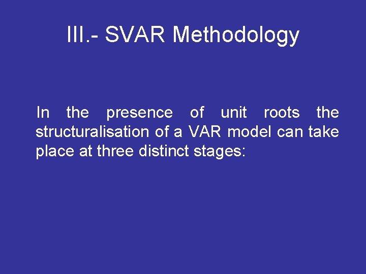 III. - SVAR Methodology In the presence of unit roots the structuralisation of a