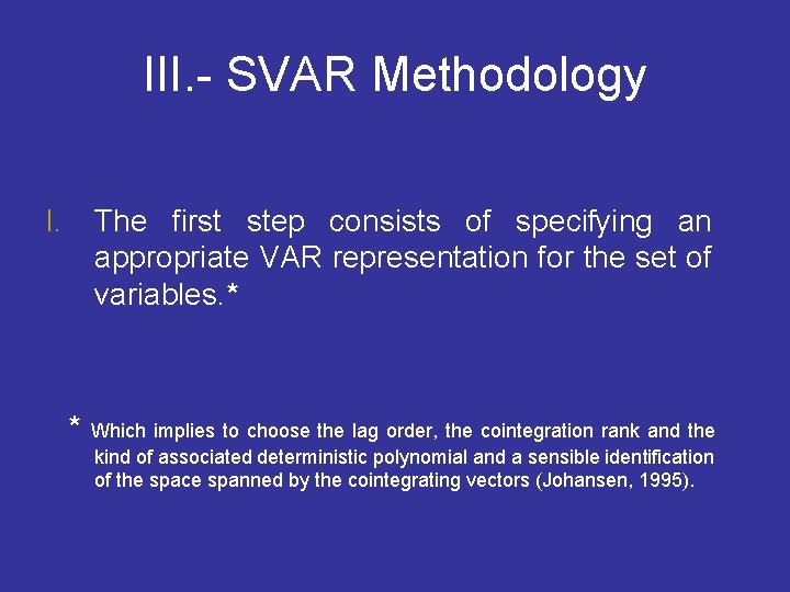 III. - SVAR Methodology I. The first step consists of specifying an appropriate VAR