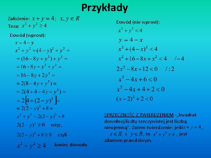 Przykłady Założenie: Teza: ; Dowód (nie wprost): Dowód (wprost): więc, czyli koniec dowodu SPRZECZNOŚĆ