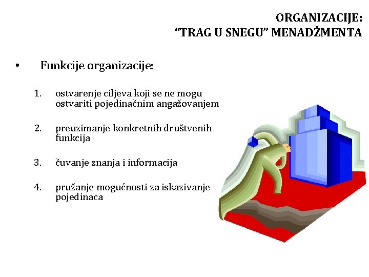 ORGANIZACIJE: “TRAG U SNEGU” MENADŽMENTA • Funkcije organizacije: 1. ostvarenje ciljeva koji se ne