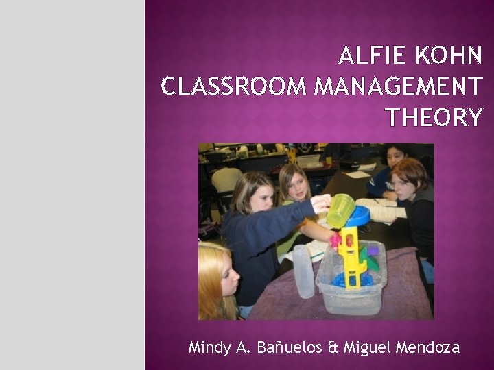 ALFIE KOHN CLASSROOM MANAGEMENT THEORY Mindy A. Bañuelos & Miguel Mendoza 