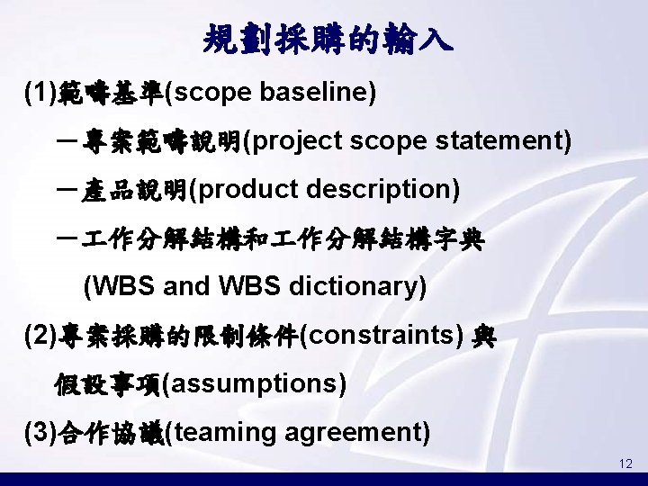 規劃採購的輸入 (1)範疇基準(scope baseline) －專案範疇說明(project scope statement) －產品說明(product description) － 作分解結構和 作分解結構字典 (WBS and WBS
