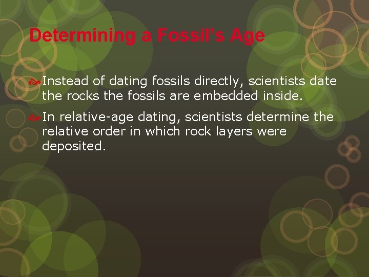 Determining a Fossil’s Age Instead of dating fossils directly, scientists date the rocks the