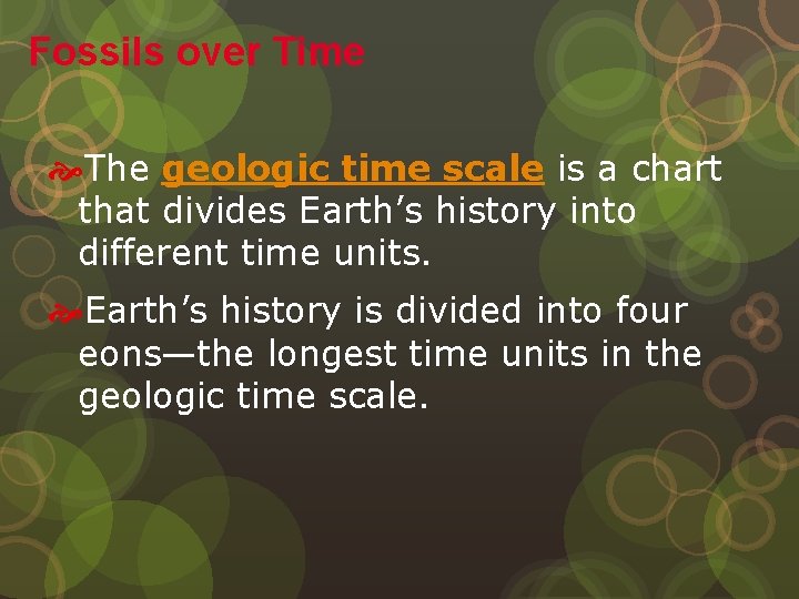Fossils over Time The geologic time scale is a chart that divides Earth’s history