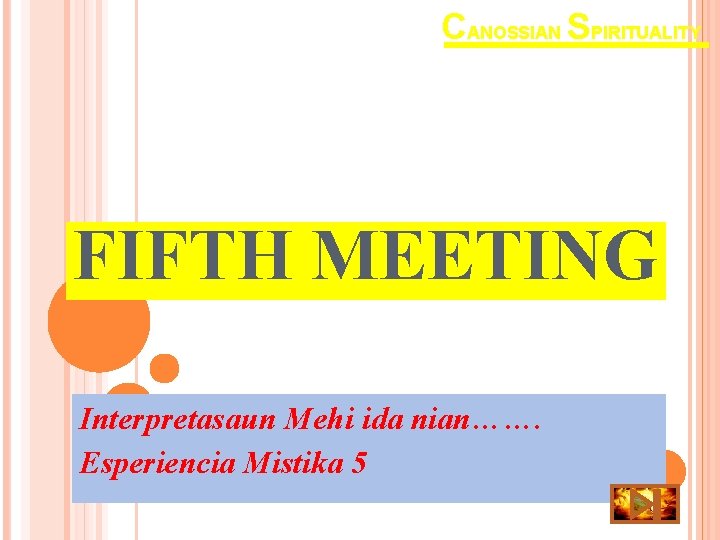 CANOSSIAN SPIRITUALITY FIFTH MEETING Interpretasaun Mehi ida nian……. Esperiencia Mistika 5 CANOSSIAN SPIRITUALITY FIFTH MEETING Interpretasaun Mehi ida nian……. Esperiencia Mistika 5