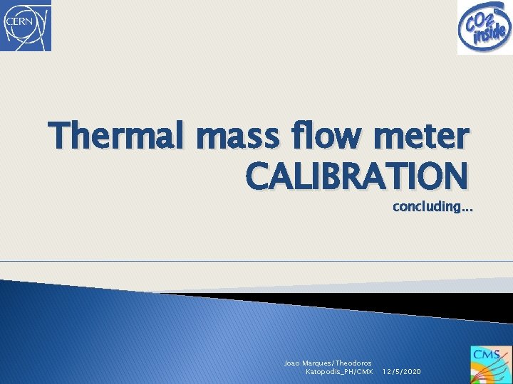 Thermal mass flow meter CALIBRATION concluding. . . Joao Marques/Theodoros Katopodis_PH/CMX 12/5/2020 