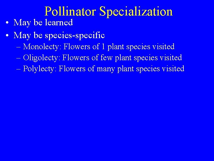 Pollinator Specialization • May be learned • May be species-specific – Monolecty: Flowers of