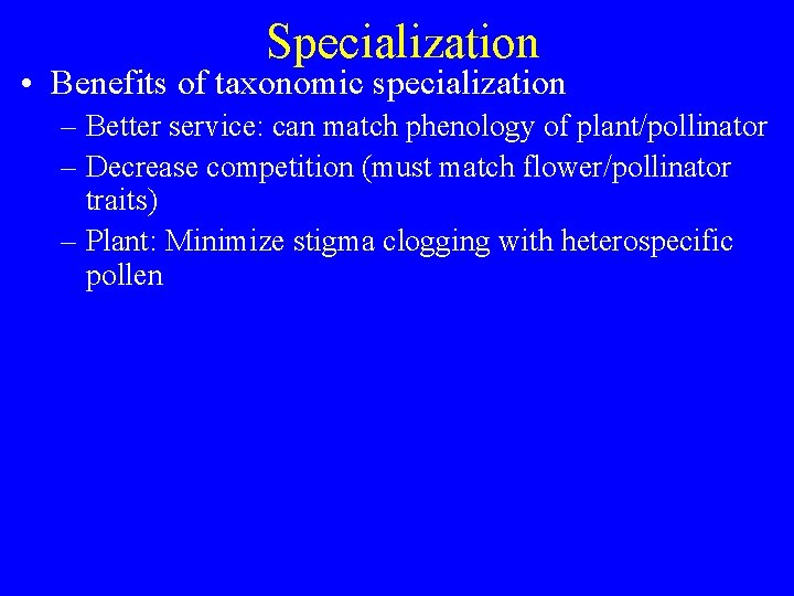 Specialization • Benefits of taxonomic specialization – Better service: can match phenology of plant/pollinator