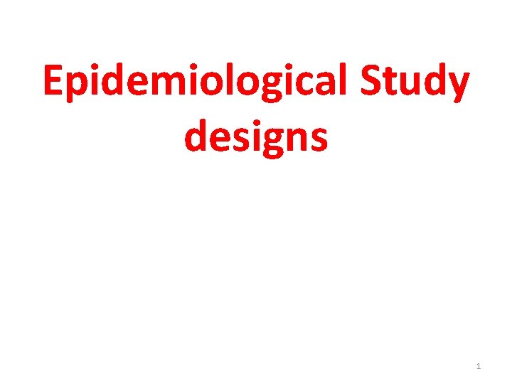 Epidemiological Study designs 1 