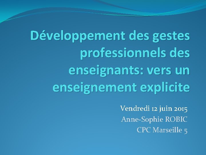 Développement des gestes professionnels des enseignants: vers un enseignement explicite Vendredi 12 juin 2015