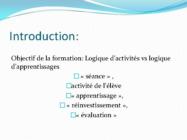 Introduction: Objectif de la formation: Logique d’activités vs logique d’apprentissages � « séance »