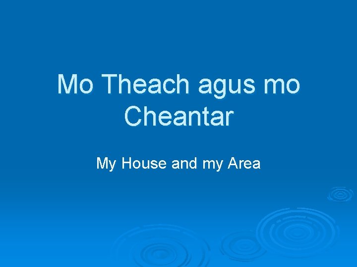 Mo Theach agus mo Cheantar My House and my Area 