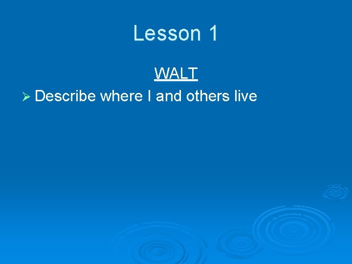 Lesson 1 WALT Ø Describe where I and others live 
