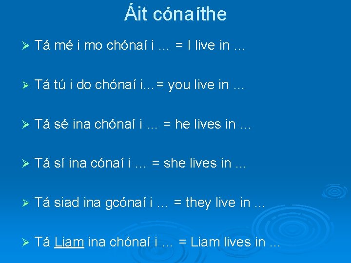 Áit cónaíthe Ø Tá mé i mo chónaí i … = I live in