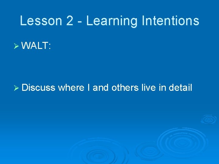 Lesson 2 - Learning Intentions Ø WALT: Ø Discuss where I and others live