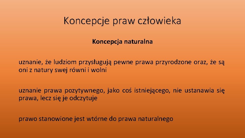 Koncepcje praw człowieka Koncepcja naturalna uznanie, że ludziom przysługują pewne prawa przyrodzone oraz, że