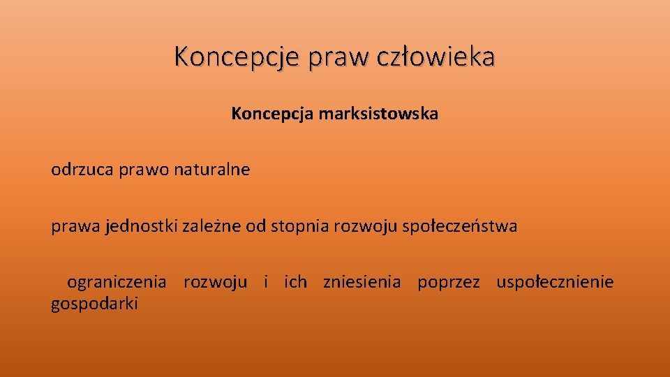 Koncepcje praw człowieka Koncepcja marksistowska odrzuca prawo naturalne prawa jednostki zależne od stopnia rozwoju