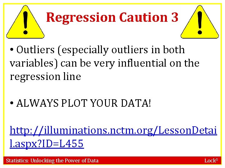 Regression Caution 3 • Outliers (especially outliers in both variables) can be very influential