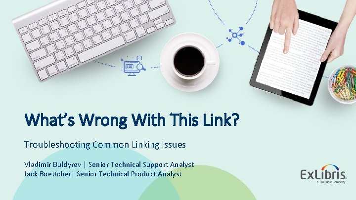 What’s Wrong With This Link? Troubleshooting Common Linking Issues Vladimir Buldyrev | Senior Technical