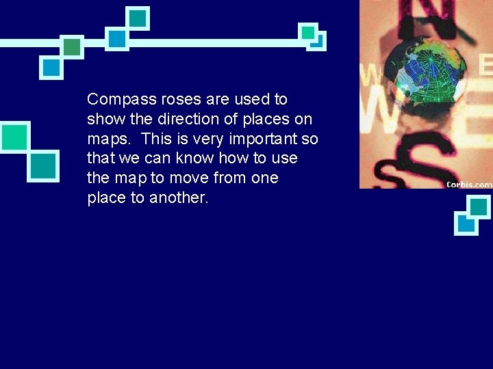 Compass roses are used to show the direction of places on maps. This is