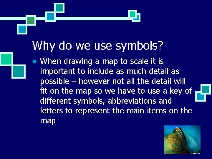 Why do we use symbols? n When drawing a map to scale it is