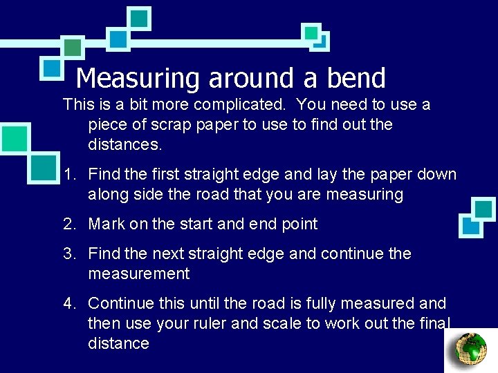 Measuring around a bend This is a bit more complicated. You need to use