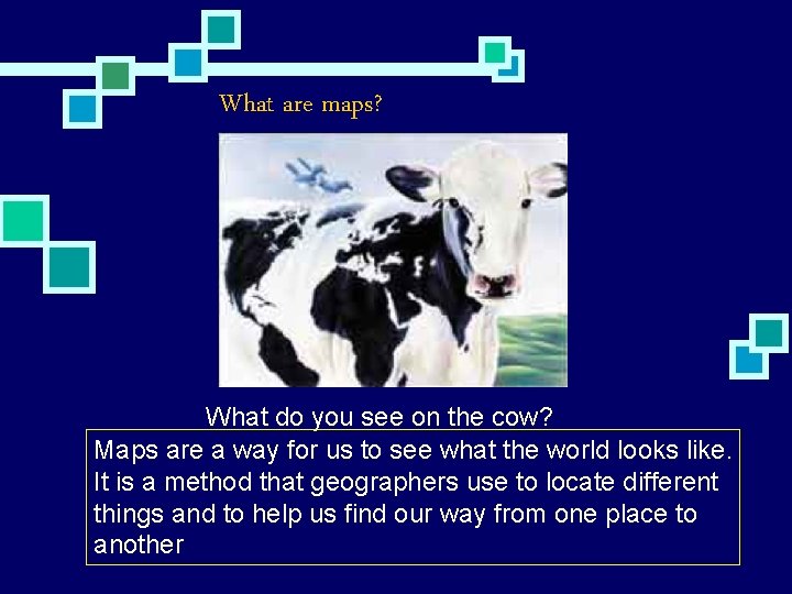 What are maps? What do you see on the cow? Maps are a way