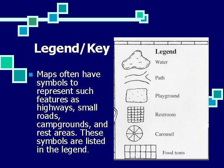 Legend/Key n Maps often have symbols to represent such features as highways, small roads,