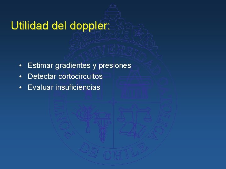 Utilidad del doppler: • Estimar gradientes y presiones • Detectar cortocircuitos • Evaluar insuficiencias