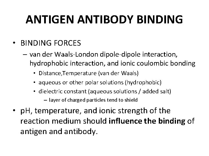 ANTIGEN ANTIBODY BINDING • BINDING FORCES – van der Waals-London dipole-dipole interaction, hydrophobic interaction,