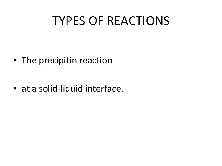 TYPES OF REACTIONS • The precipitin reaction • at a solid-liquid interface. 