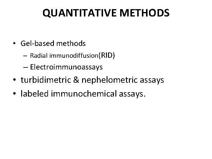 QUANTITATIVE METHODS • Gel-based methods – Radial immunodiffusion(RID) – Electroimmunoassays • turbidimetric & nephelometric