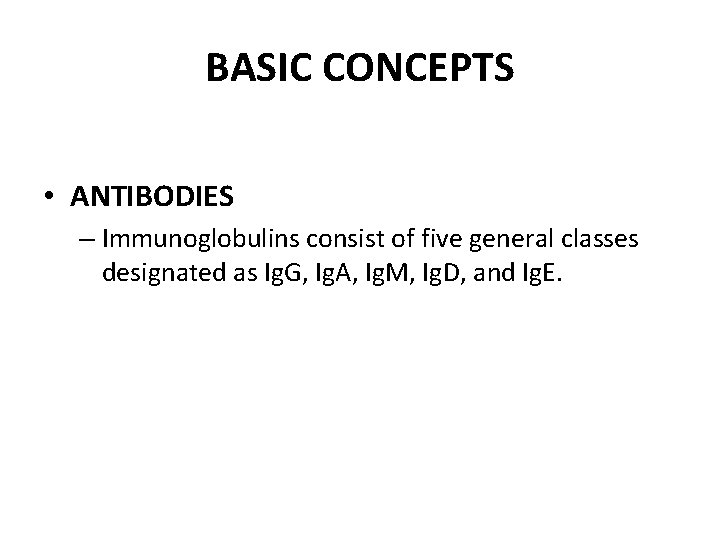 BASIC CONCEPTS • ANTIBODIES – Immunoglobulins consist of five general classes designated as Ig.