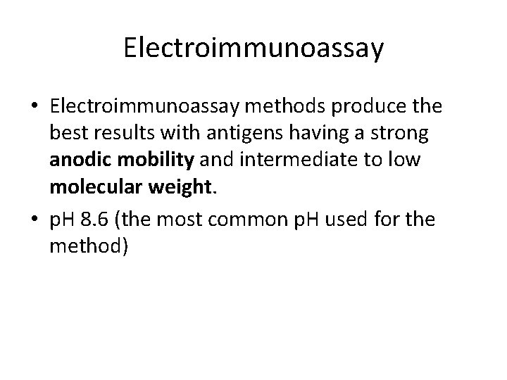 Electroimmunoassay • Electroimmunoassay methods produce the best results with antigens having a strong anodic Electroimmunoassay • Electroimmunoassay methods produce the best results with antigens having a strong anodic