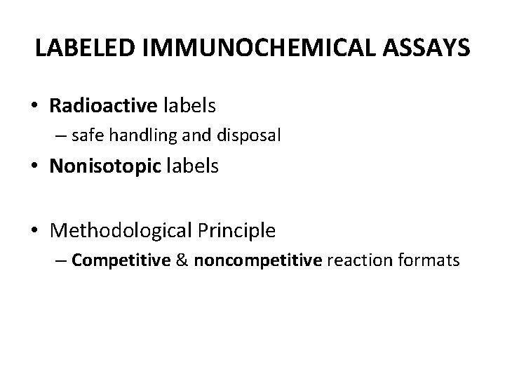 LABELED IMMUNOCHEMICAL ASSAYS • Radioactive labels – safe handling and disposal • Nonisotopic labels